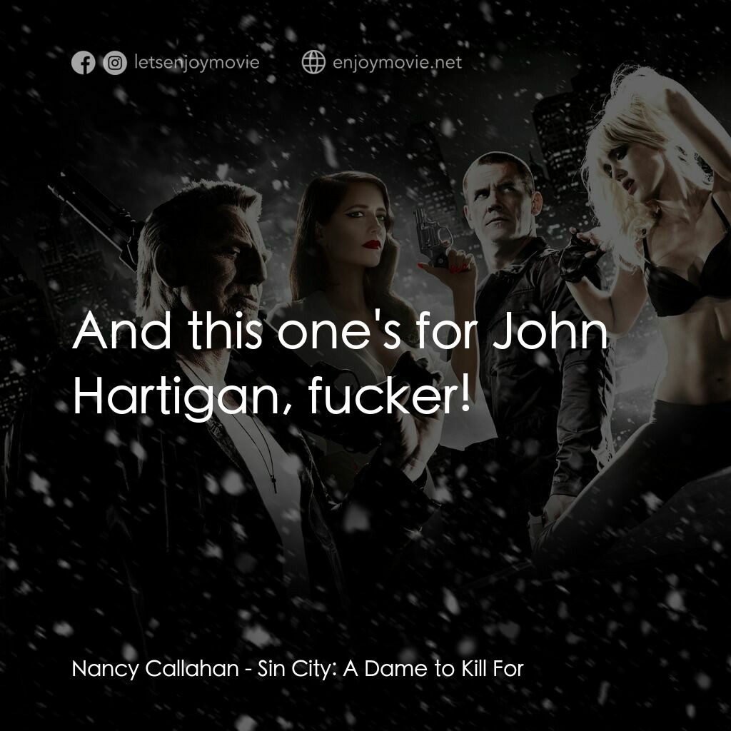 萬惡城市：紅顏奪命電影對白：Nancy Callahan:  And this one's for John Hartigan, fucker!