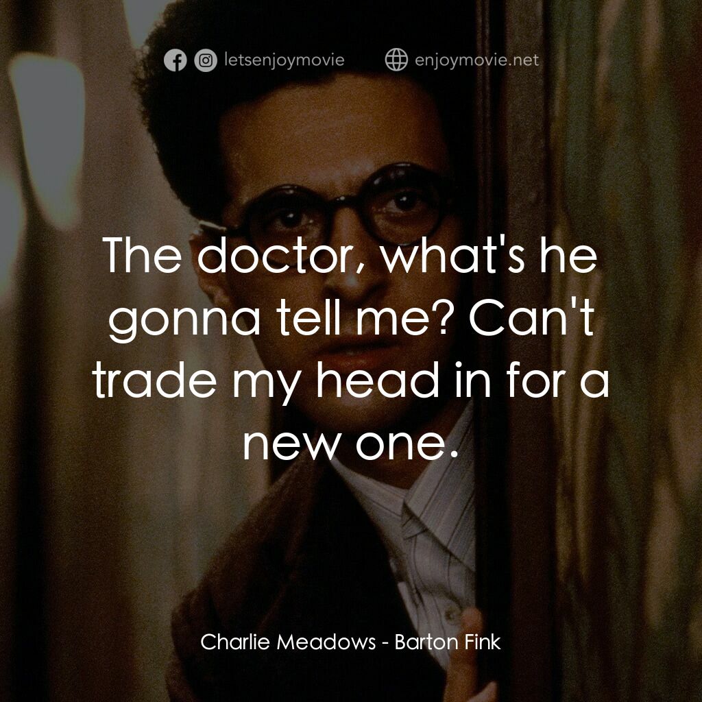 巴頓芬克電影對白：Charlie Meadows:  The doctor, what's he gonna tell me? Can't trade my head in for