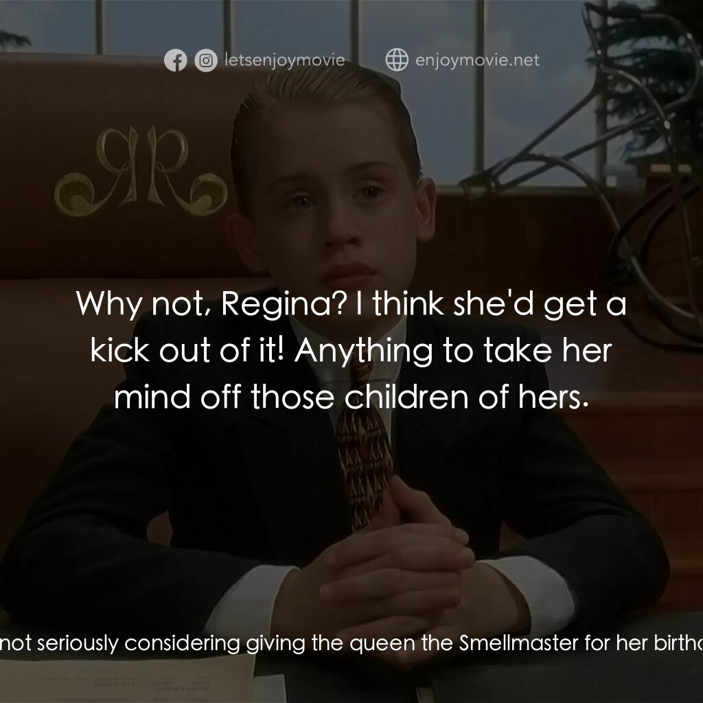 財神當家電影對白：Regina Rich:  Oh, Richard, you're not seriously considering giving the queen the 