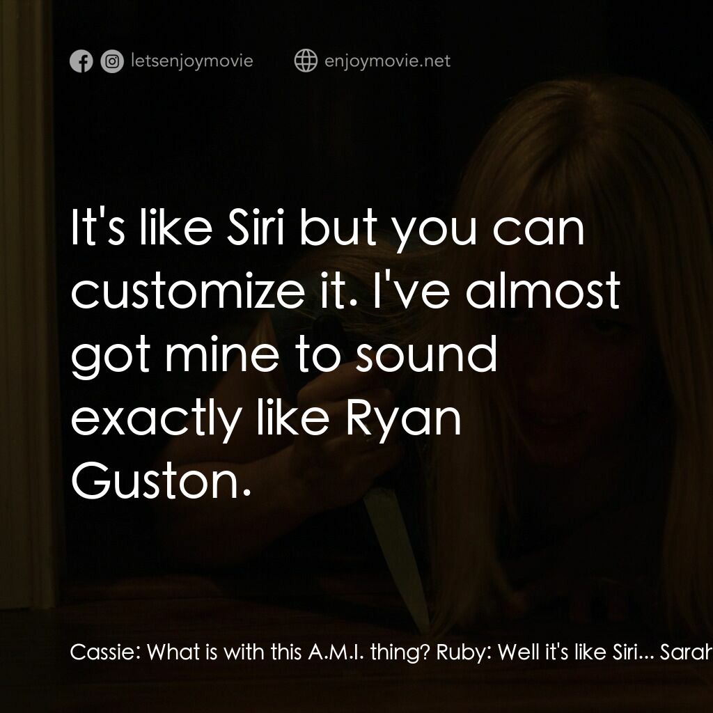 A.M.I.電影對白：Cassie:  What is with this A.M.I. thing? Ruby:  Well it's like Siri... Sarah:  Be