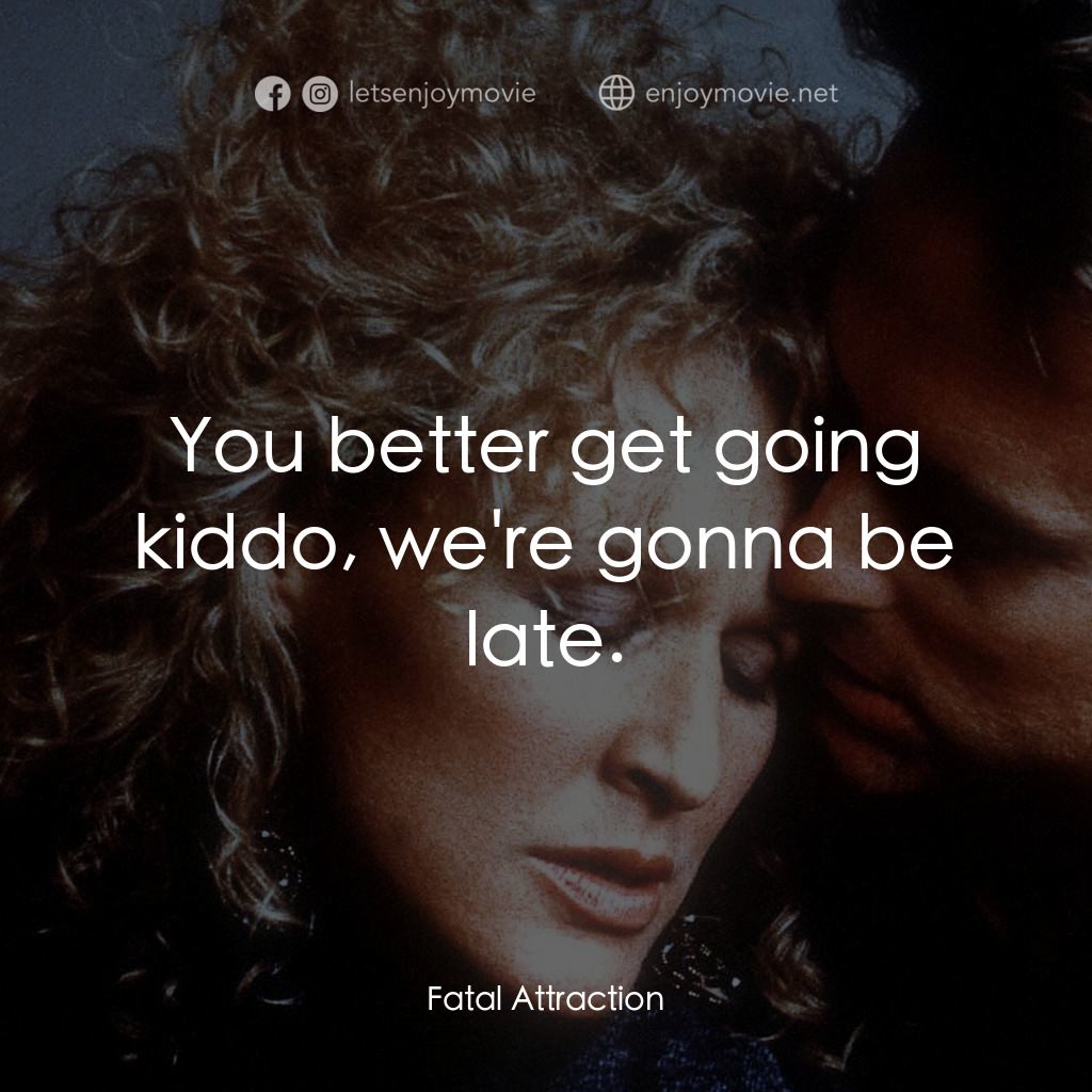 孽緣電影對白：You better get going kiddo, we're gonna be late.