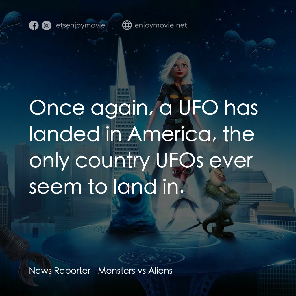 天煞撞正怪怪獸電影對白：News Reporter:  Once again, a UFO has landed in America, the only country UFOs ev