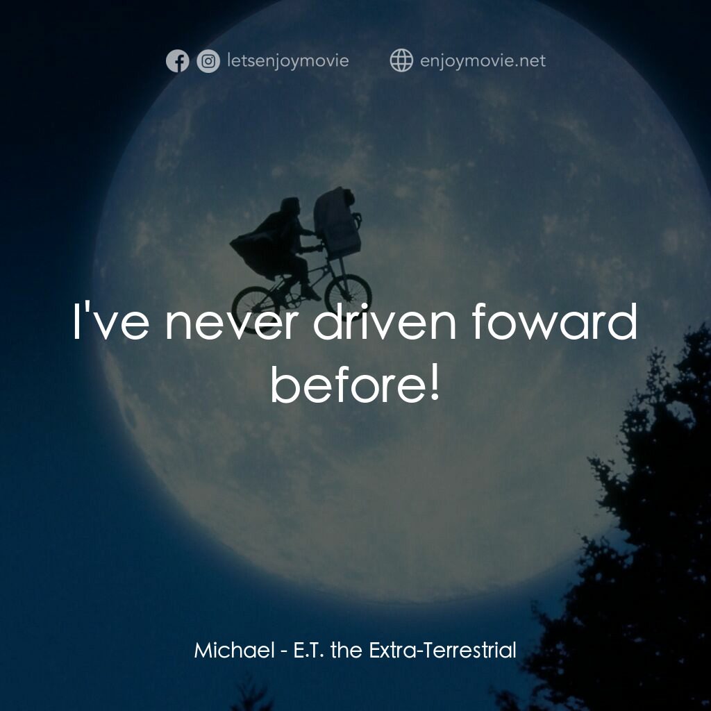 E.T.外星人電影對白：Michael:  I've never driven foward before!