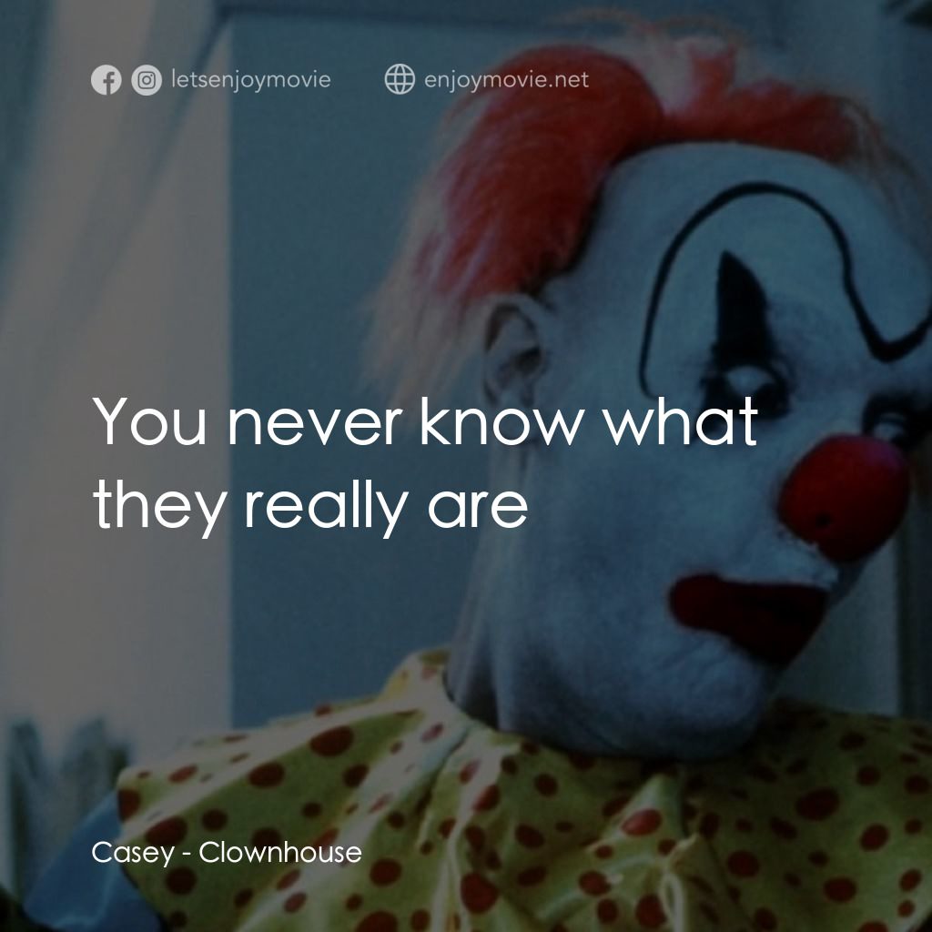 Clownhouse電影對白：Casey: You never know what they really are