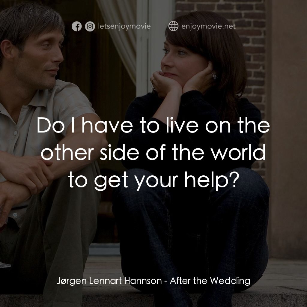 婚禮之後電影對白：Jørgen Lennart Hannson: Do I have to live on the other side of the world to get y