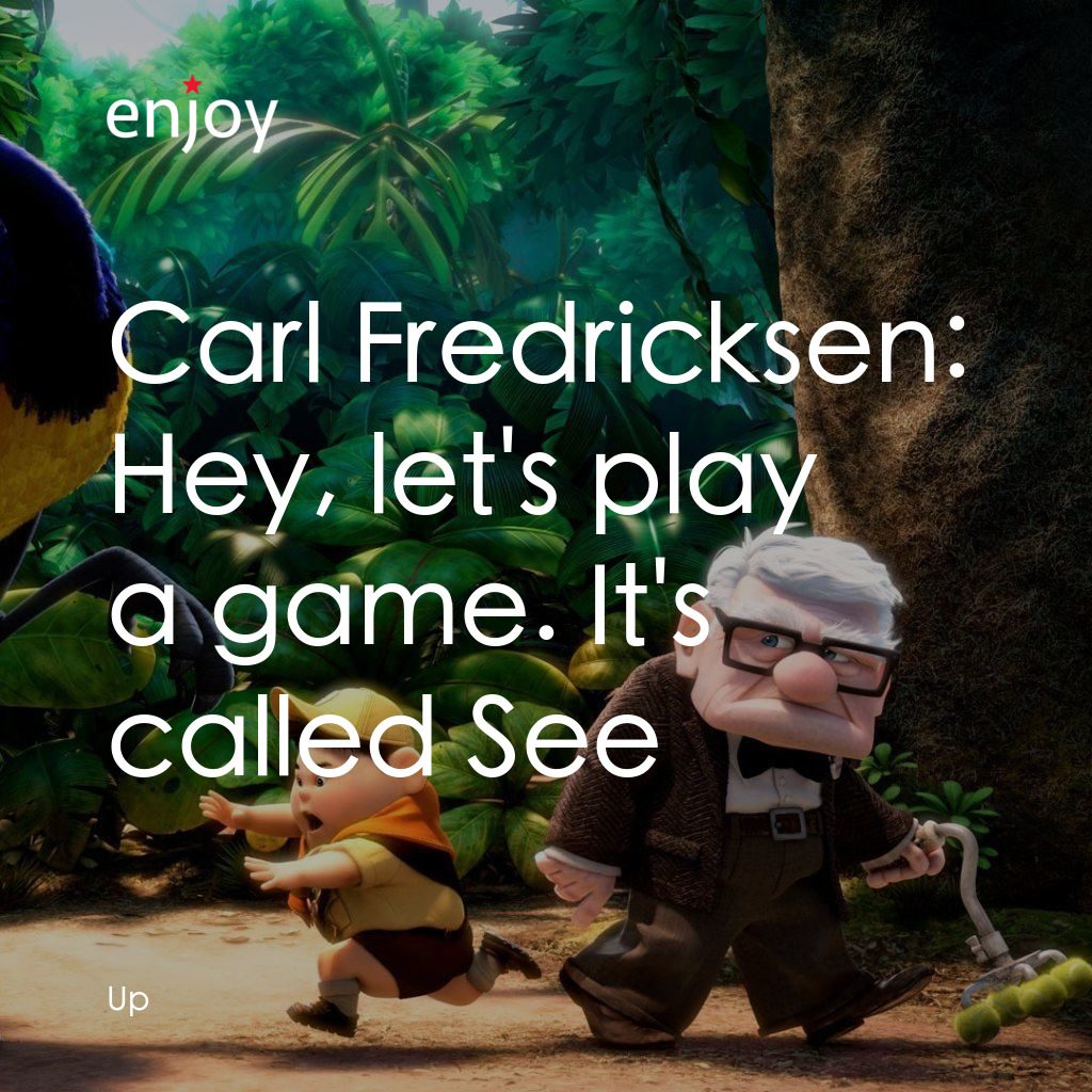 沖天救兵經典對白：Carl Fredricksen: Hey, let's play a game. It's called "See Who Can Be Quiet the Longest&