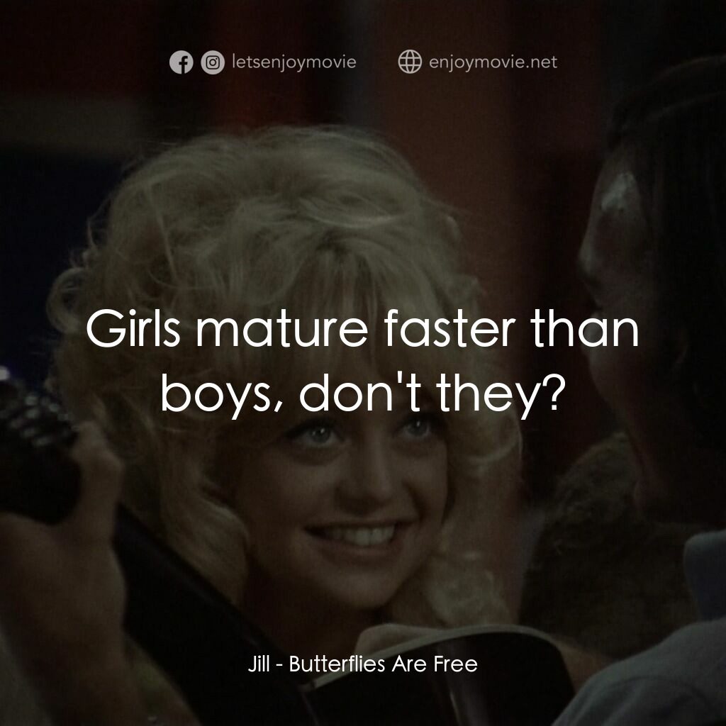 蝴蝶小姐電影對白：Jill:  Girls mature faster than boys, don't they?