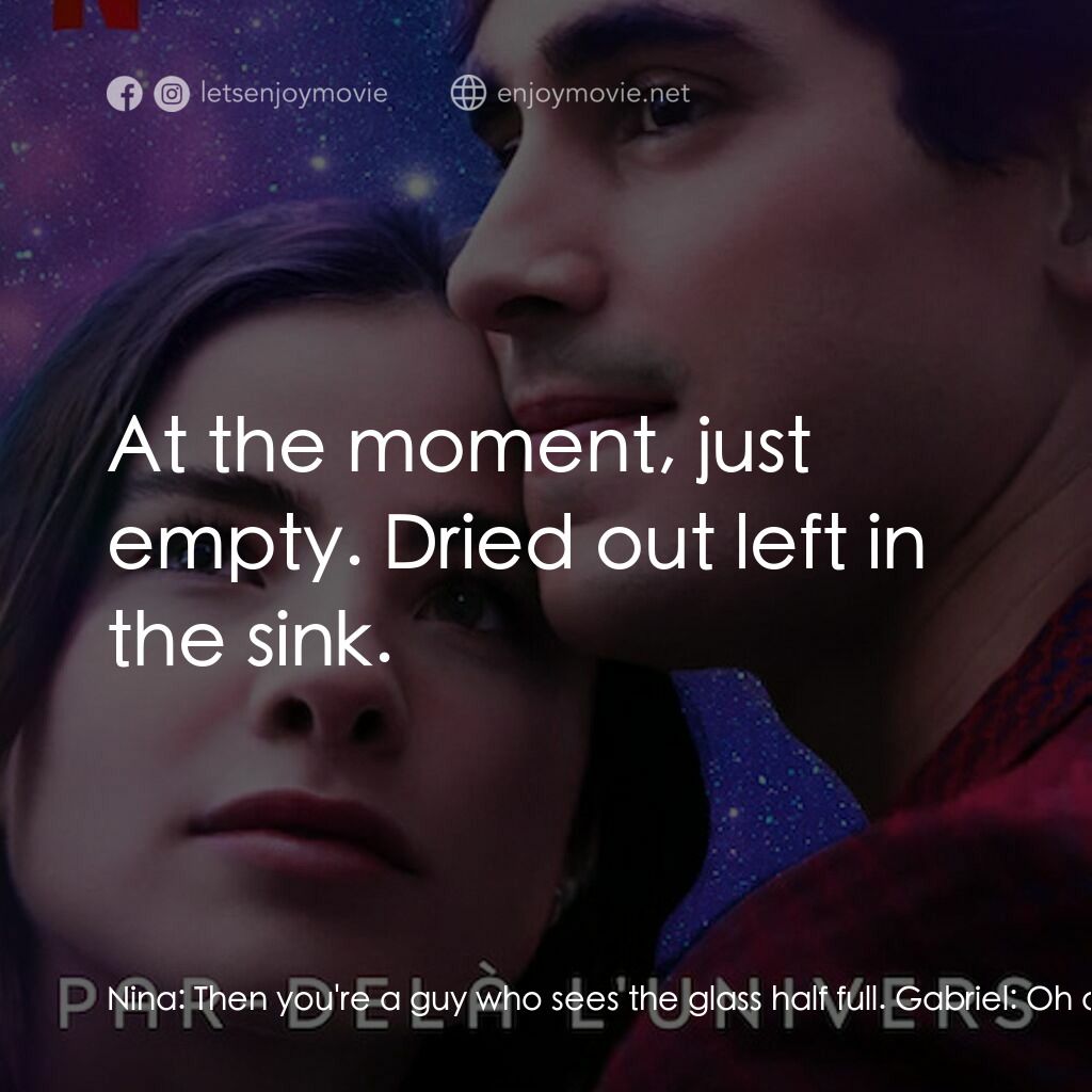 宇宙戀曲電影對白：Nina:  Then you're a guy who sees the glass half full. Gabriel:  Oh absolutely. W