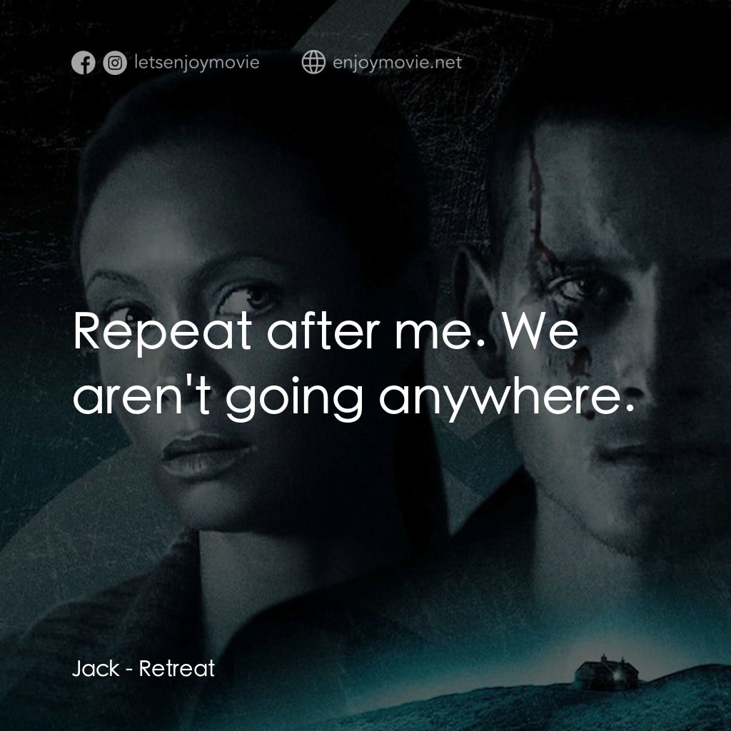 隱居電影對白：Jack: Repeat after me. We aren't going anywhere.