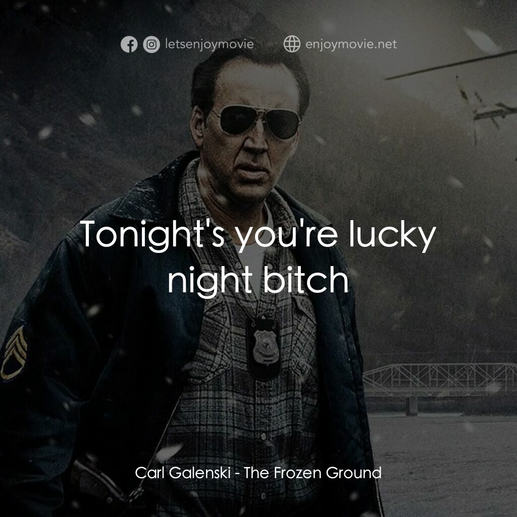 驚天凍地電影對白：Carl Galenski:  Tonight's you're lucky night bitch