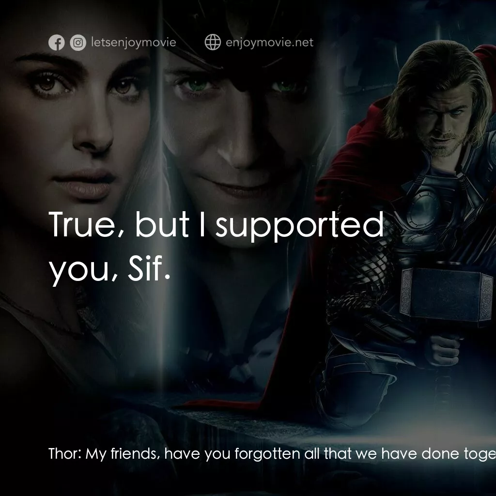 雷神奇俠電影對白：Thor:  My friends, have you forgotten all that we have done together? Fandral, Ho