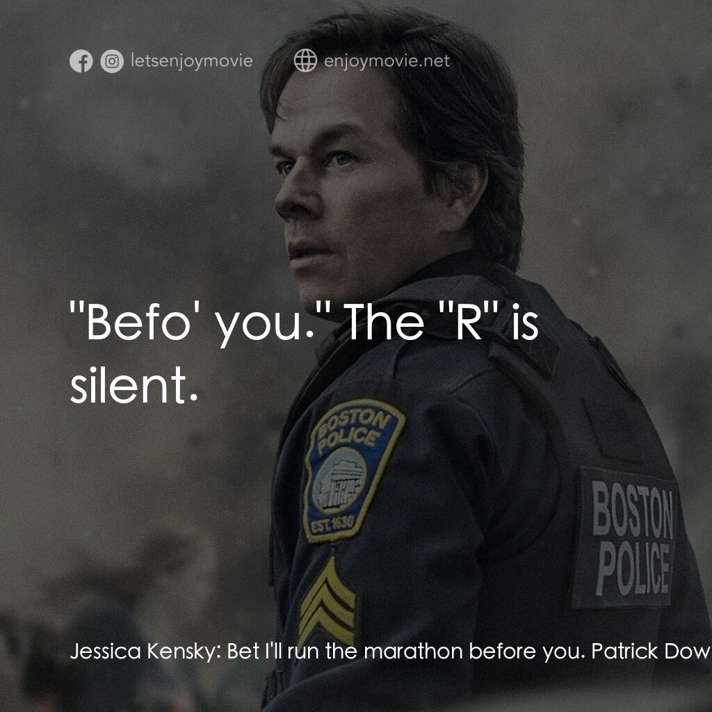 愛國者行動電影對白：Jessica Kensky:  Bet I'll run the marathon before you. Patrick Downes:  It's 