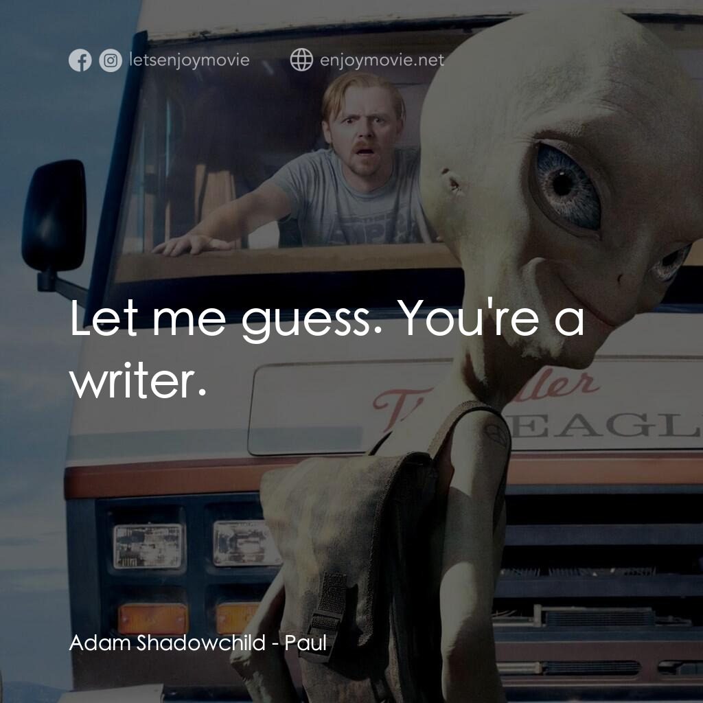 我們撞到外星人電影對白：Adam Shadowchild:  Let me guess. You're a writer.