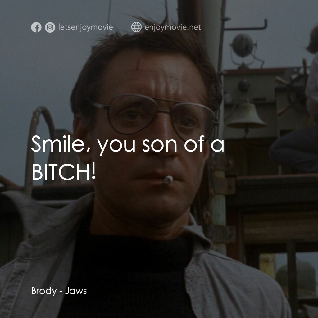 大白鯊電影對白：Brody:  Smile, you son of a BITCH! 