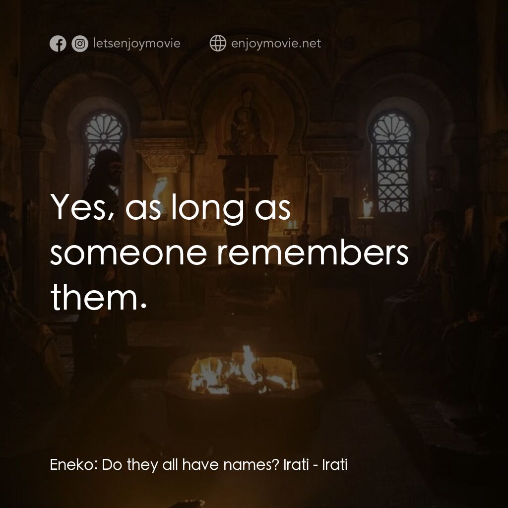 伊拉蒂電影對白：Eneko:  Do they all have names? Irati:  Yes, as long as someone remembers them.