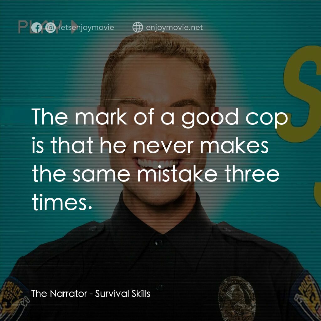 Survival Skills電影對白：The Narrator:  The mark of a good cop is that he never makes the same mistake thr