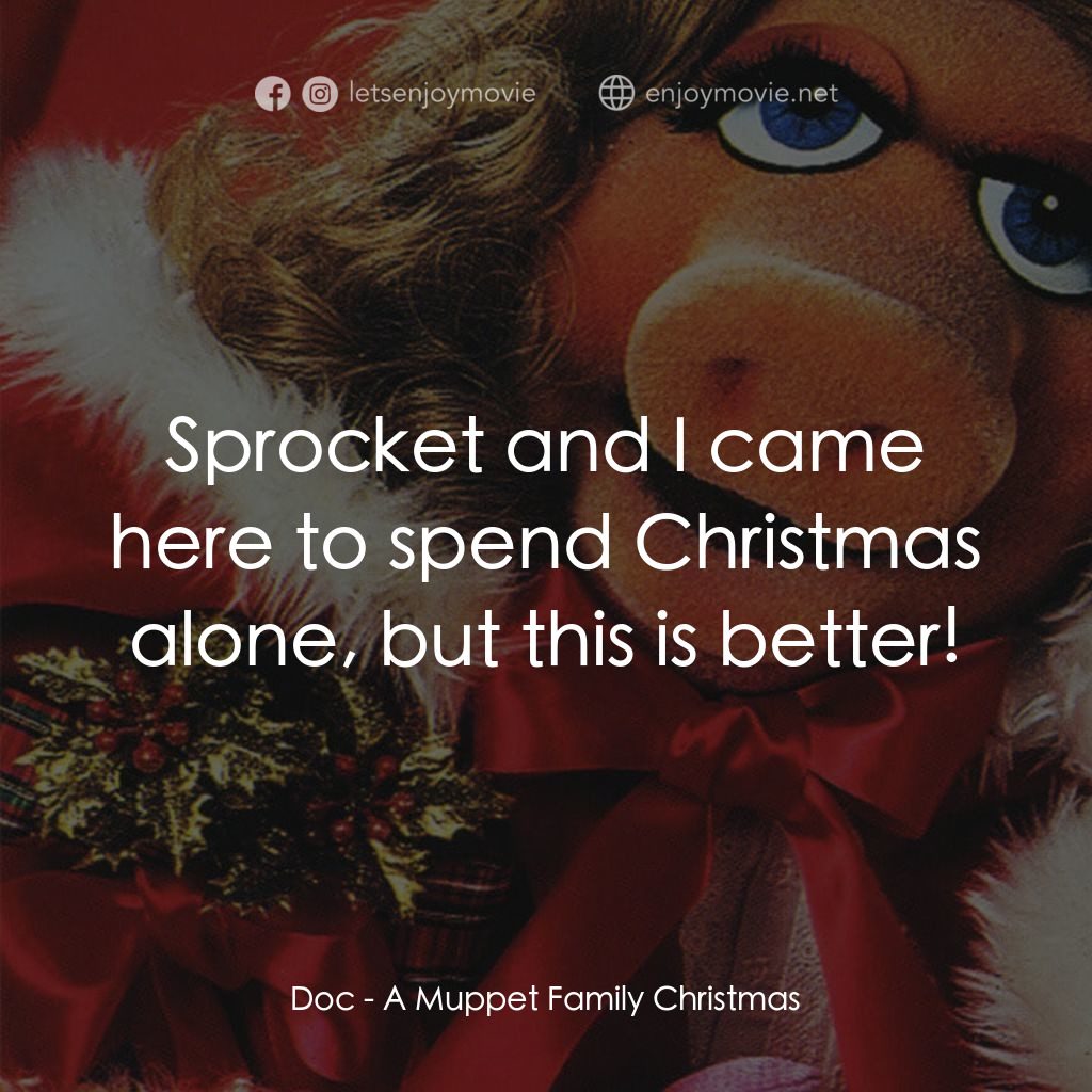 A Muppet Family Christmas電影對白：Doc: Sprocket and I came here to spend Christmas alone, but this is better!