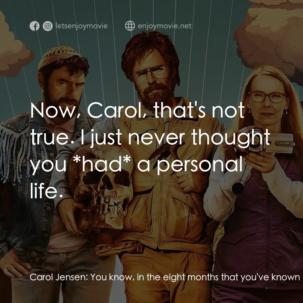 唐維登纪事電影對白：Carol Jensen:  You know, in the eight months that you've known me, you've never a