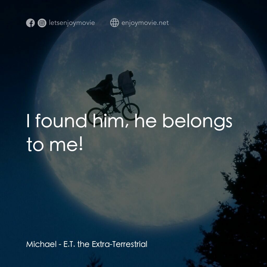 E.T.外星人電影對白：Michael:  I found him, he belongs to me!