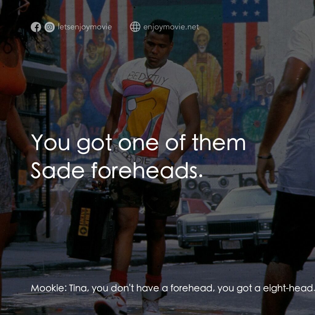 為所應為電影對白：Mookie:  Tina, you don't have a forehead, you got a eight-head. Tina:  Mookie, yo