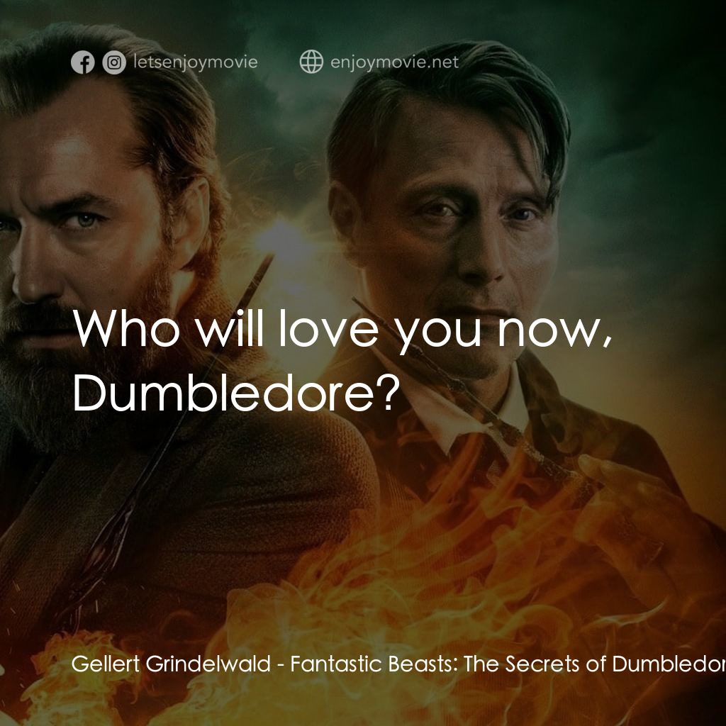 怪獸與鄧不利多的秘密電影對白：Gellert Grindelwald: Who will love you now, Dumbledore?