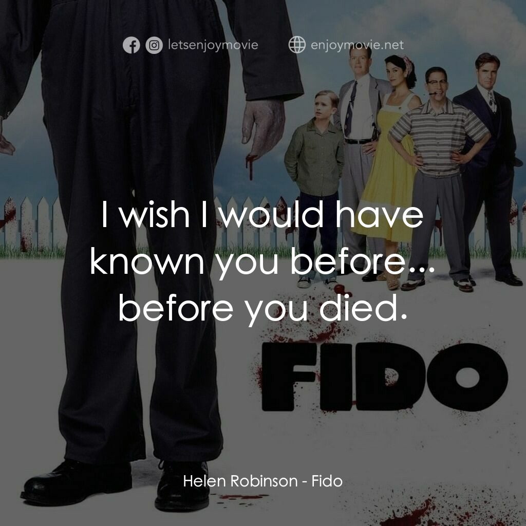 我家有個大屍兄電影對白：Helen Robinson:  I wish I would have known you before... before you died.