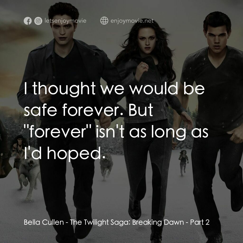 暮光之城：破曉 Ⅱ電影對白：Bella Cullen:  I thought we would be safe forever. But 