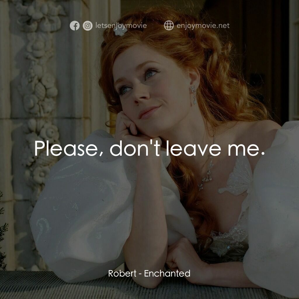 魔法奇緣電影對白：Robert:  Please, don't leave me.