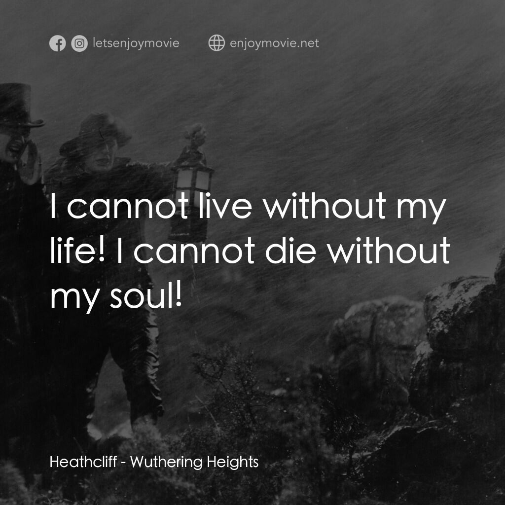 咆哮山莊電影對白：Heathcliff:  I cannot live without my life! I cannot die without my soul!