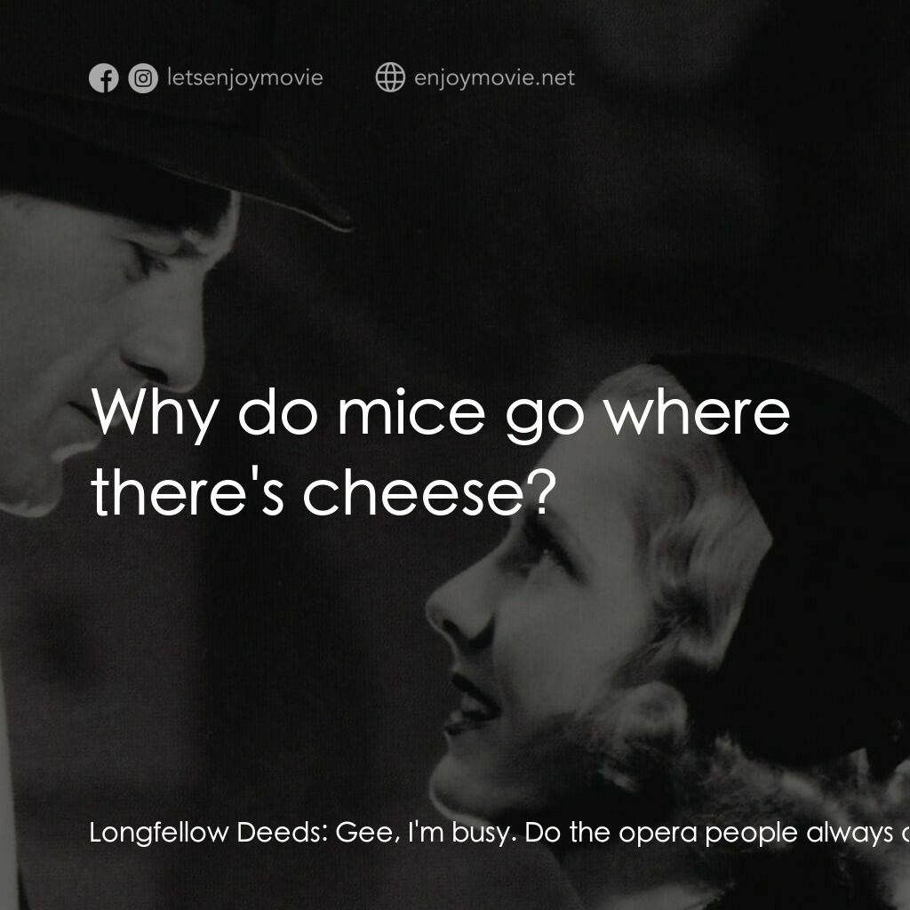 Mr. Deeds Goes to Town電影對白：Longfellow Deeds:  Gee, I'm busy. Do the opera people always come here for their 