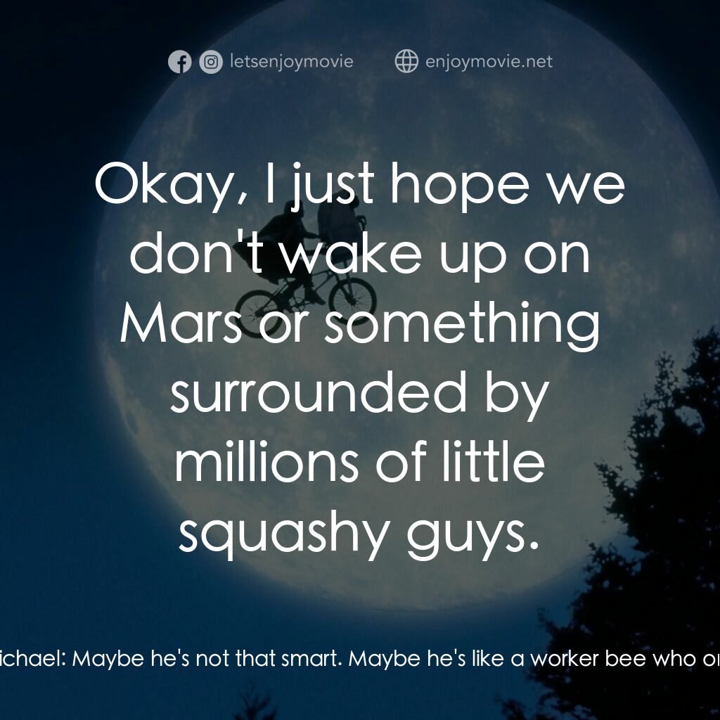 E.T.外星人電影對白：Michael:  Did you explain school to him? Elliott:  How do you explain school to h
