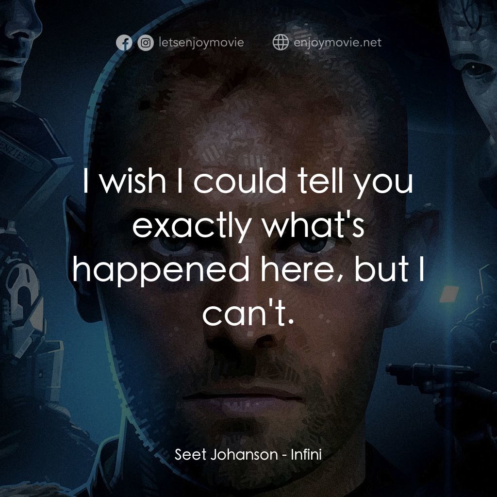無限電影對白：Seet Johanson: I wish I could tell you exactly what's happened here, but I can't.