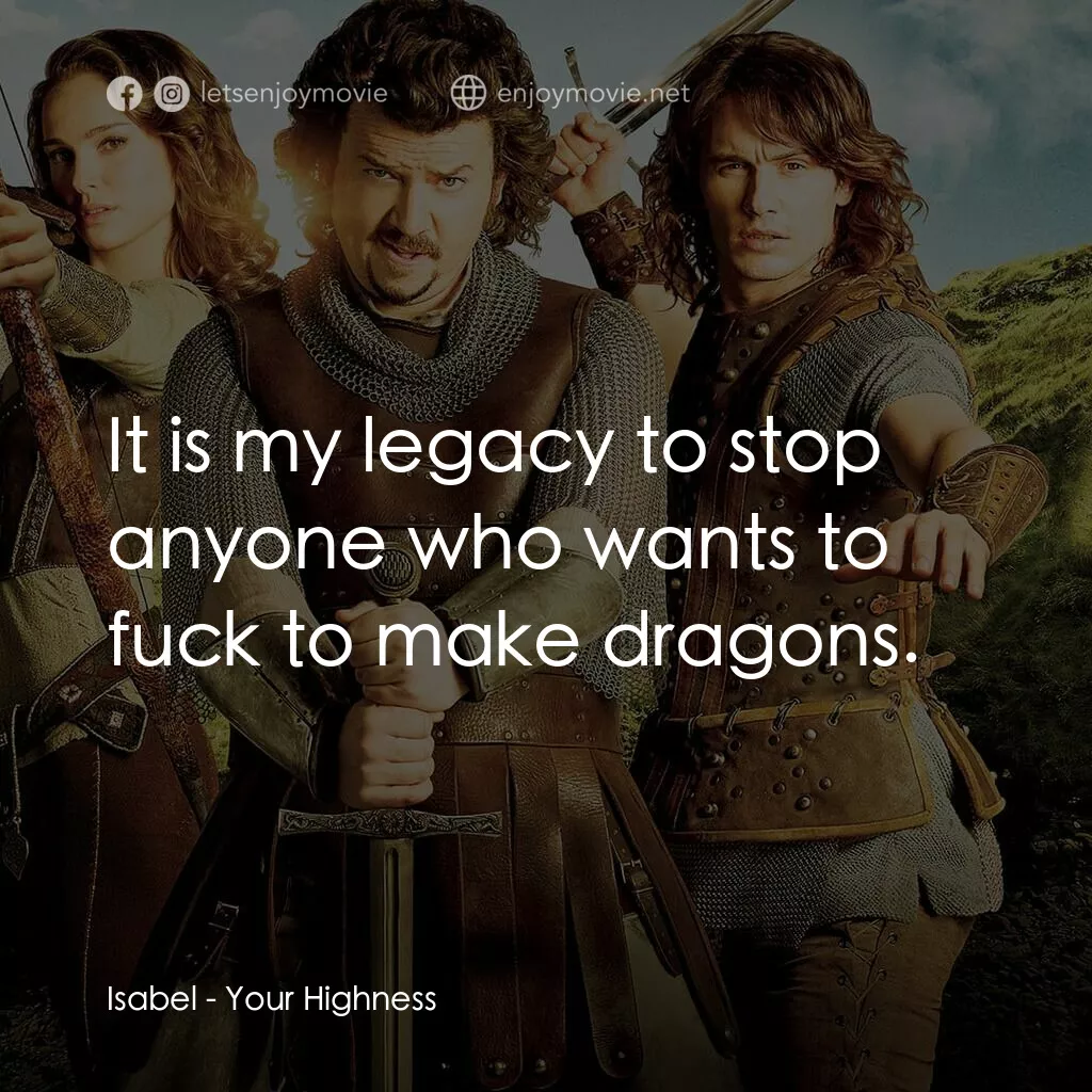 王子殿下電影對白：Isabel:  It is my legacy to stop anyone who wants to fuck to make dragons.