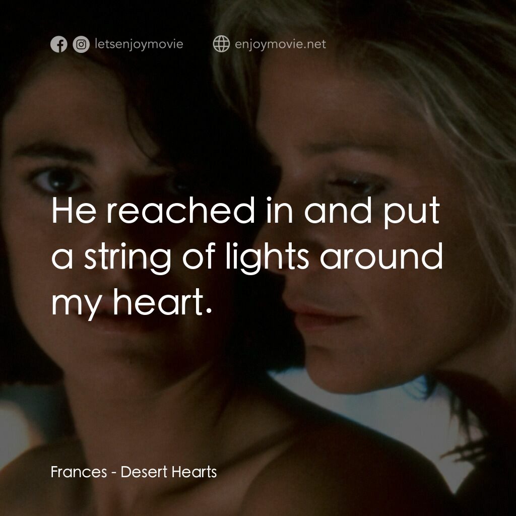 愛的甘露電影對白：Frances:  He reached in and put a string of lights around my heart.