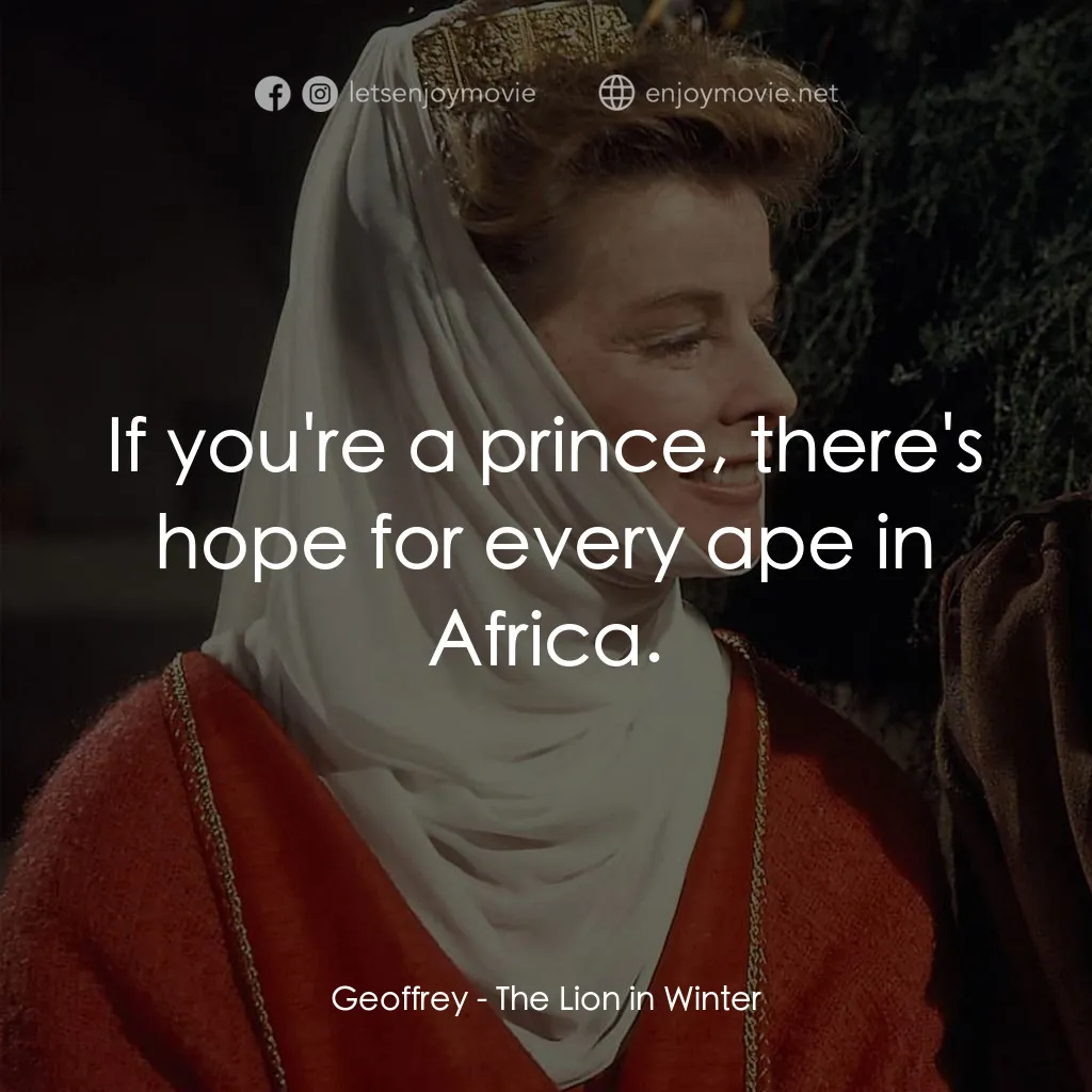冬之獅電影對白：Geoffrey: If you're a prince, there's hope for every ape in Africa.