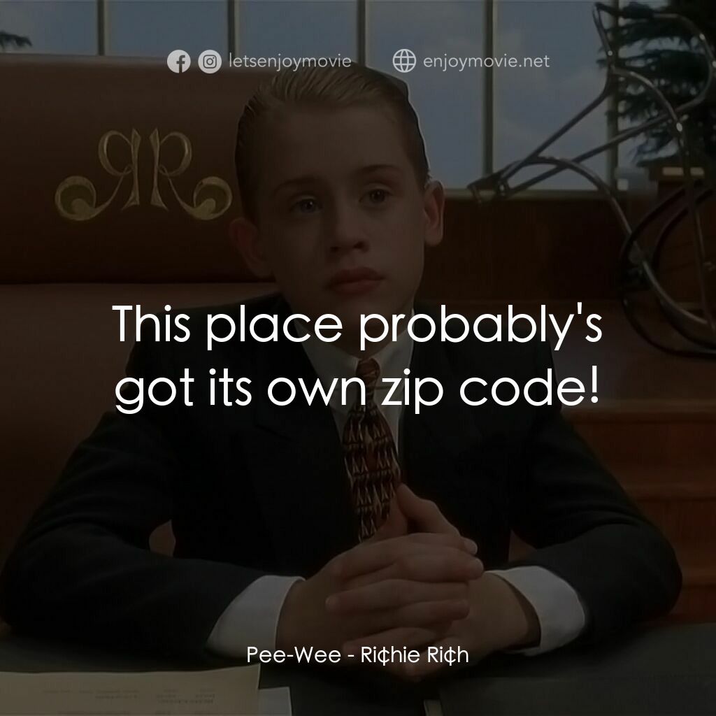 財神當家電影對白：Pee-Wee:  This place probably's got its own zip code!