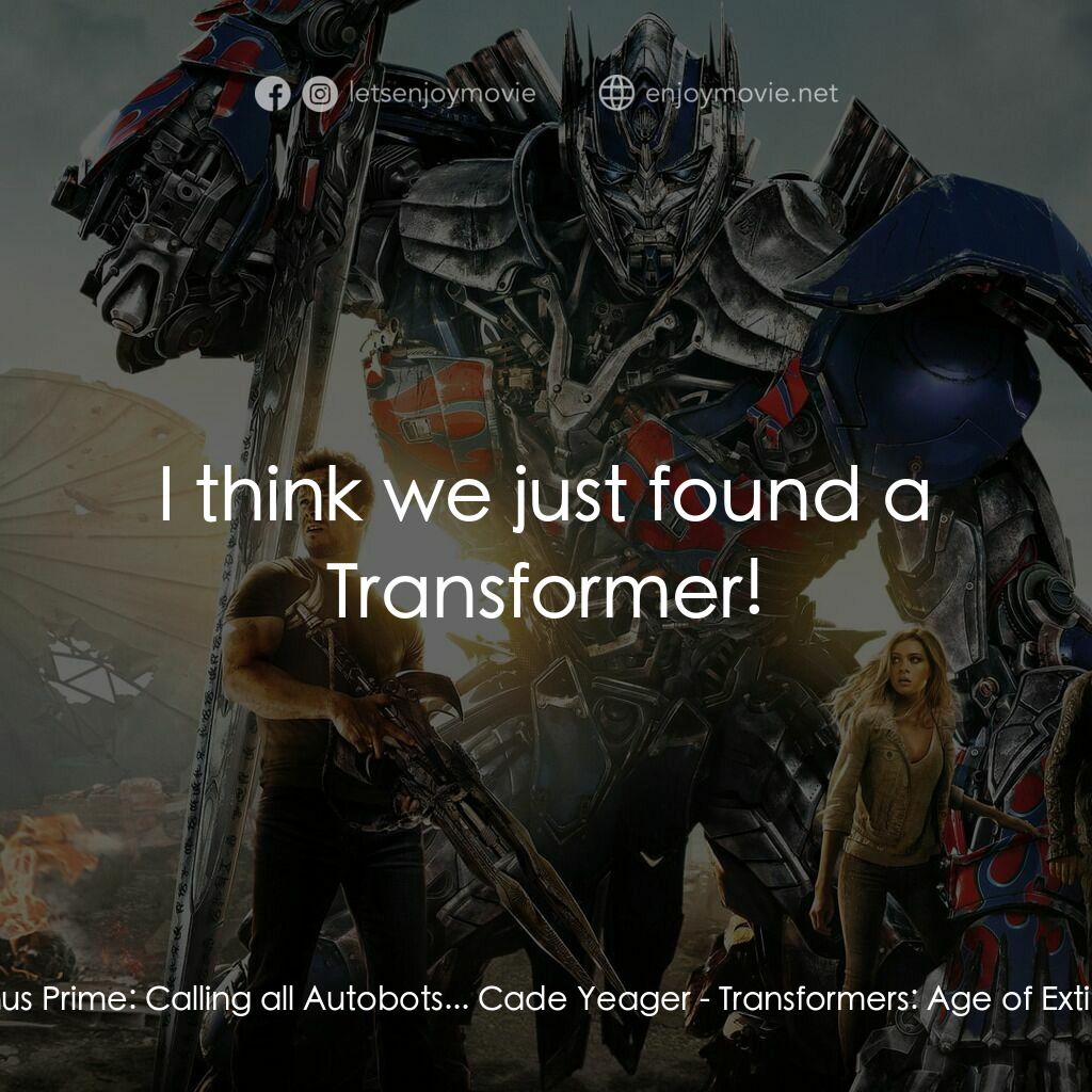 變形金剛：殲滅世紀電影對白：Optimus Prime:  Calling all Autobots... Cade Yeager:  I think we just found a Tra