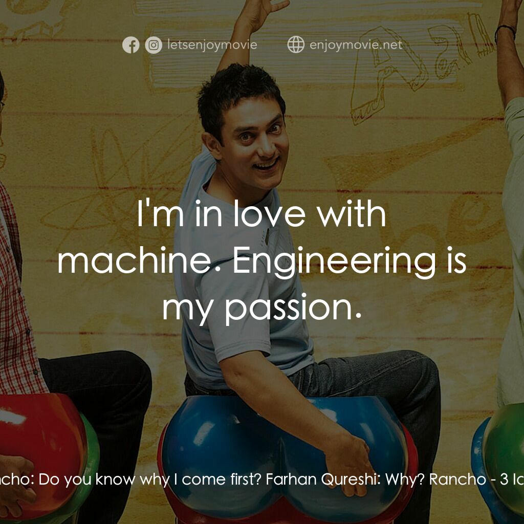 作死不離三兄弟電影對白：Rancho:  Do you know why I come first? Farhan Qureshi:  Why? Rancho:  I'm in love