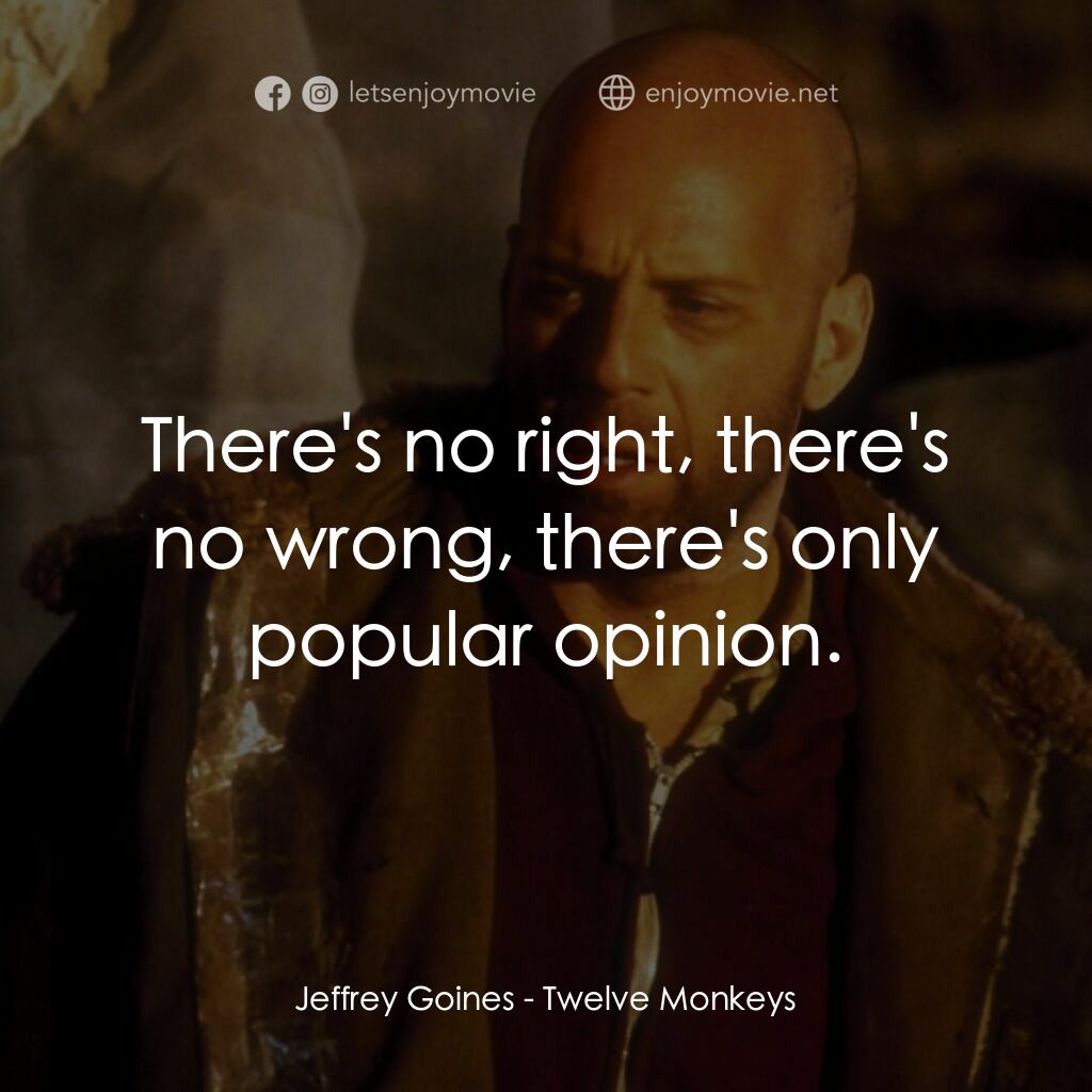 未來總動員電影對白：Jeffrey Goines:  There's no right, there's no wrong, there's only popular opinion