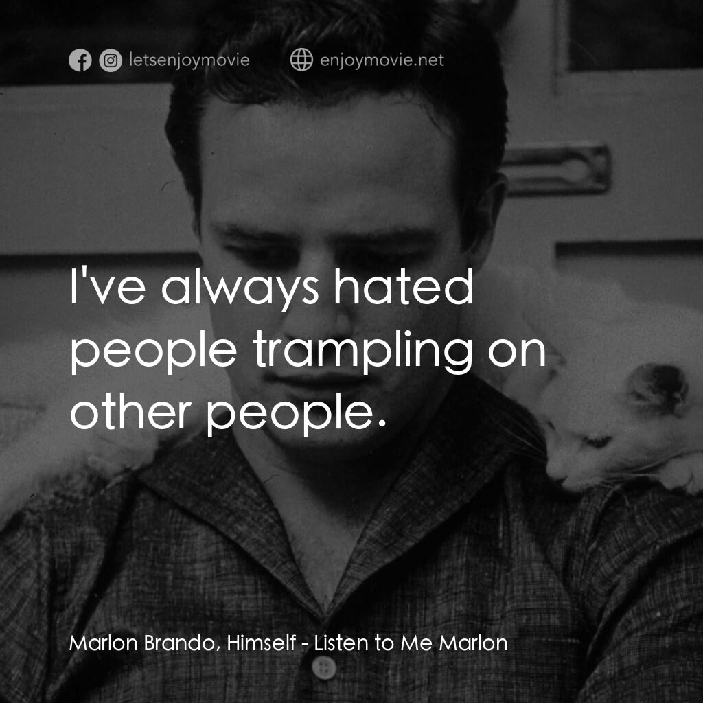 馬龍白蘭度私密告白電影對白：Marlon Brando, Himself:  I've always hated people trampling on other people.