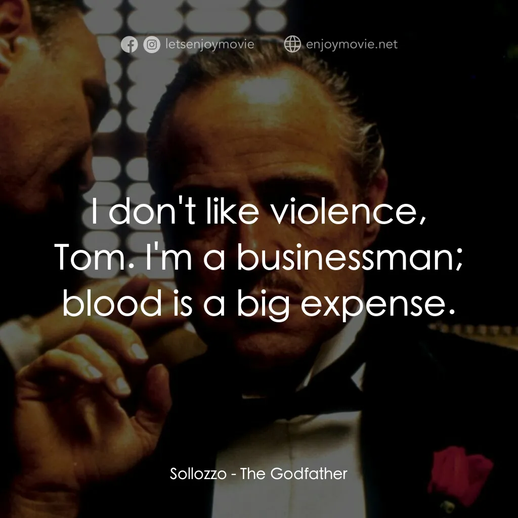 教父電影對白：Sollozzo:  I don't like violence, Tom. I'm a businessman; blood is a big expense.