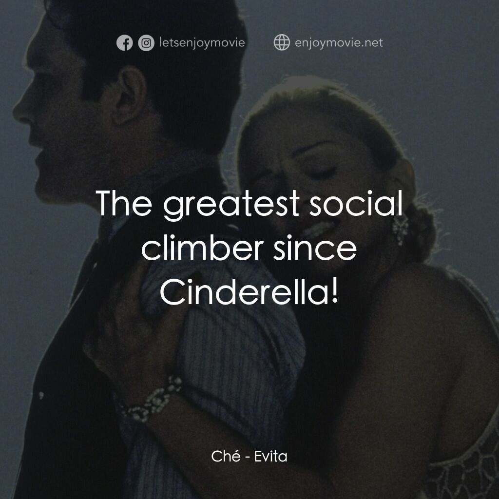 阿根廷，別為我哭泣電影對白：Ché:  The greatest social climber since Cinderella!