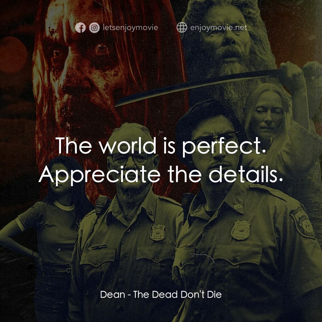 喪屍未逝電影對白：Dean:  The world is perfect. Appreciate the details.