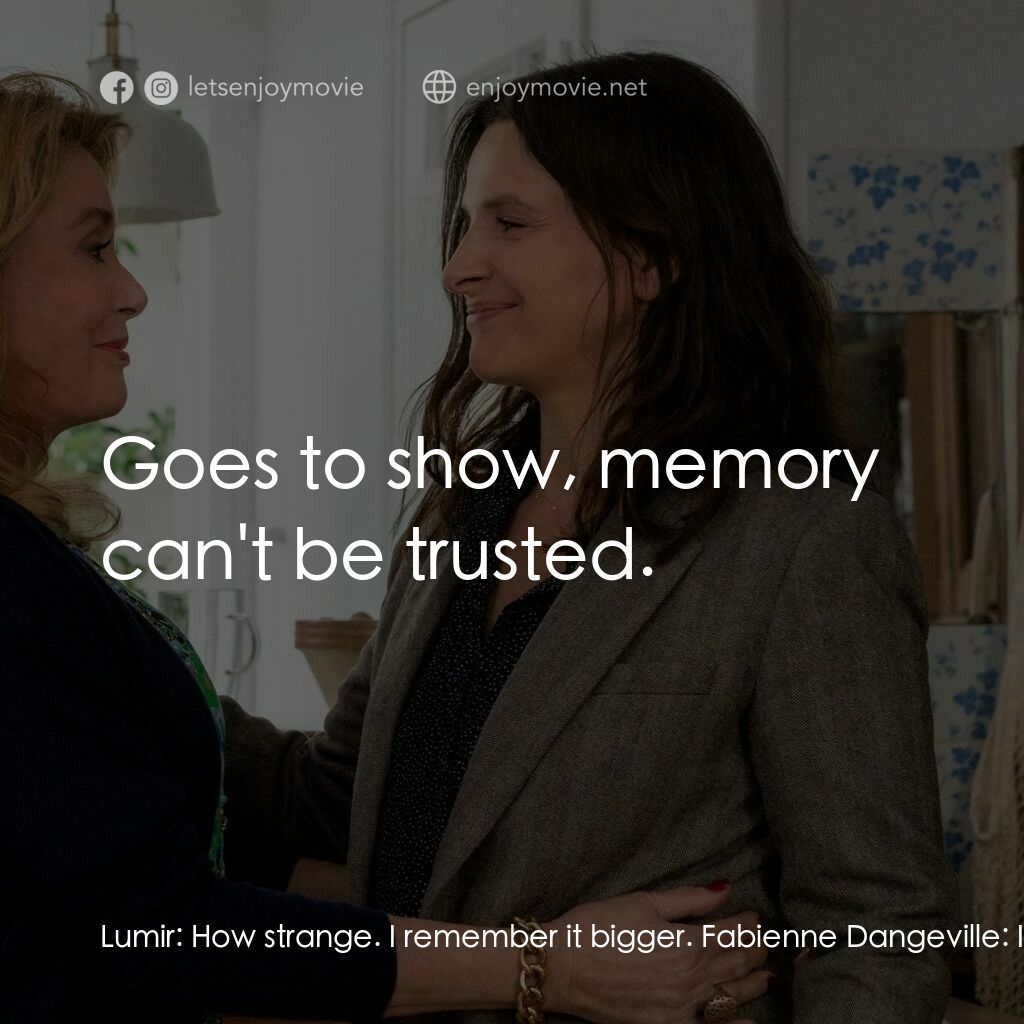 真實芳言電影對白：Lumir:  How strange. I remember it bigger. Fabienne Dangeville:  It hasn't change