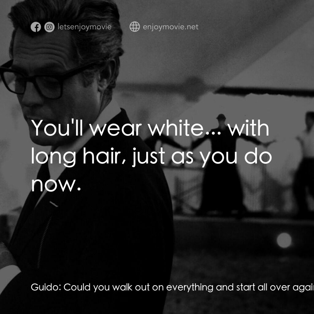 八部半電影對白：Guido:  Could you walk out on everything and start all over again? Could you choo