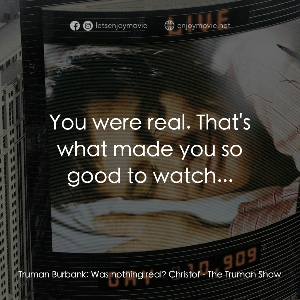 楚門的世界電影對白：Truman Burbank:  Was nothing real? Christof:  You were real. That's what made you