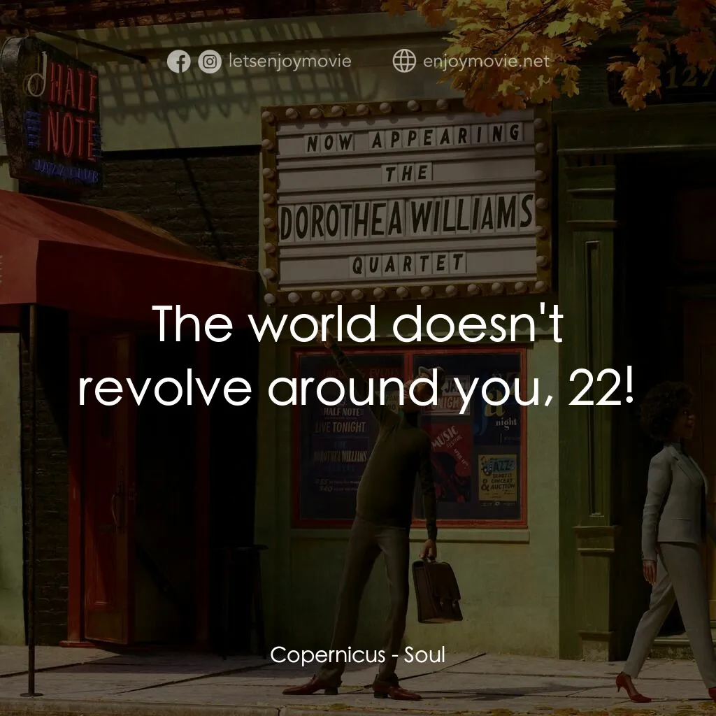 靈魂奇遇記電影對白：Copernicus:  The world doesn't revolve around you, 22!