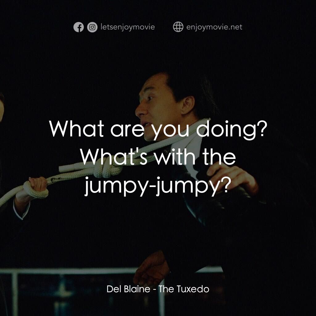 燕尾服電影對白：Del Blaine:  What are you doing? What's with the jumpy-jumpy?