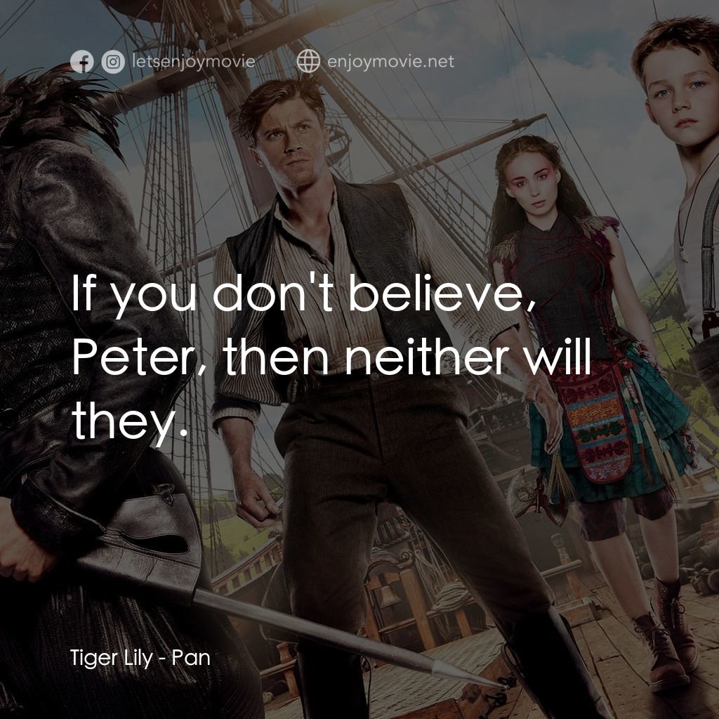 潘恩：航向夢幻島經典對白：Tiger Lily: If you don't believe, Peter, then neither will they.