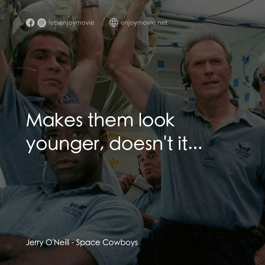 太空大哥大電影對白：Jerry O'Neill:  Makes them look younger, doesn't it...
